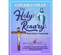 Color and Pray the Holy Rosary Meaningfully and Purposefully: A thoughtful and practical way for kids to learn and appreciate praying the Rosary through coloring fun!
