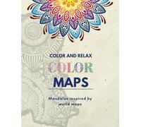 Color and relax: Maps in Color: Mandalas Inspired by World Maps