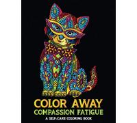 Color Away Compassion Fatigue: A Self-Care Coloring Book