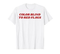 Color Blind to Red Flags Funny Dating Relationship Humor T-Shirt