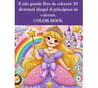 Color book: Il mio grande libro da colorare: 50 divertenti disegni di principesse da colorare