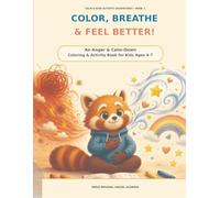 Color, Breathe and Feel Better: An Anger and Calm-Down Coloring and Activity Book for Kids Ages 4-7: Help Children Manage Big Feelings, Practice ... Stay Calm (Calm & Kind Activity Adventures)