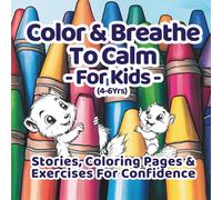 Color & Breathe to Calm for Kids: A Coloring and Story Book Combined! Enjoy Fun & Engaging Stories and Images To Teach Children Confidence and Emotion ... Down the Chaos! (Your Mind Is Full Of Shift)