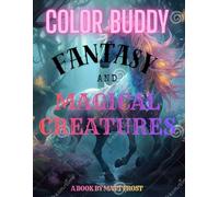 COLOR BUDDY- FANTASY AND MAGICAL CREATURES EDITION: FANTASY, MAGIC, AND MYSTERY ALL IN ONE WITH COLOR BUDDY COLORING BOOKS FOR TEENS AND ADULTS. MEDITATE.RELAX.COLOR