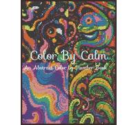 Color by Calm: 40 Abstract Patterns Color by Number Book with Medium Size Grids, 24 Relaxing Colors, and Gentle Coloring Affirmations for Stress Relief