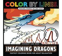 COLOR BY LINES - Imagining Dragons: Fantasy Coloring Book for Adult Relaxation (Color By Lines - Legendary Lore)
