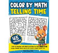 Color by Math Telling Time: Color by Number Book for Kids Ages 6-8 Pets, School, Science, Sports, Zoo, Summer and Dental Health (Math and Logic Fun Workbook Series)