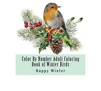 Color By Number Adult Coloring Book of Winter Birds: Winter Bird Scenes, Festive Holiday Christmas Winter Birds Large Print Coloring Book For Adults (Adult Color By Number Coloring Books)