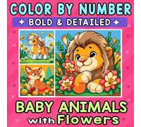 Color By Number Bold & Detailed Baby Animals with Flowers: Relax and Unwind with Cute Little Creatures Surrounded by Blooms