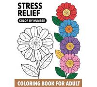 Color By Number Coloring Book For Adult: A Collection of Detailed Numbered Coloring Patterns to Help Reduce Stress and Encourage Peaceful Creativity