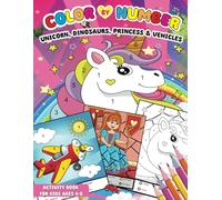 Color By Number Coloring Book For Kids Ages 4-8: Unicorn, Dinosaur, Mermaids, Vehicles and more...Coloring Activity Book