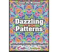Color By Number Dazzling Patterns - Anti Anxiety Coloring Book For Adults: For Relaxation and Meditation (Color By Number For Adults)
