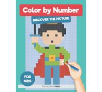 Color by Number Discover the Picture for Kids: Mosaic Pixel Art Coloring Book for Kids Ages 3-5, 4-6, 6-8 with Amazing Illustrations and Funny Coloring Pages For Stress Relief and Relaxation