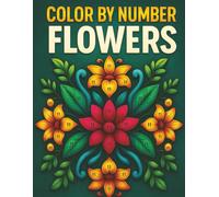 Color by Number Flowers: Beautiful Flower-Themed Color by Number Coloring Book for Relaxation and Stress Relief | Large Print Floral Designs for Adults and Teens