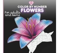Color by number - flowers for adults and teens: Relaxing Color by Number for Adults and Teens: Rare and Beautiful Flowers Coloring Book for Stress Relief and Mindful Creativity