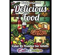 Color by Number for Adults Delicious Food BLACK BACKGROUND: A Yummy Coloring Book for Relaxation