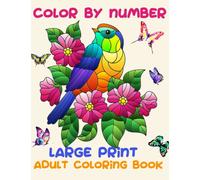 Color By Number For Adults Large Print Coloring Book: Color By Numbers Large Print Easy Relaxing Flowers Birds Landscapes For Stress Relief