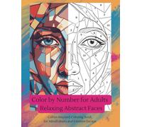 Color by number for Adults - Relaxing Abstract Faces: Geometric and Cubist-Inspired Portraits for Mindful Coloring, Stress Relief, and Creative Expression