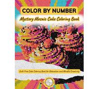 Color by Number: Guilt-Free Cake Coloring Book | Mystery Mosaic Dessert Designs with 4 Unique Patterns for Relaxation, Stress Relief & Mindful Creativity (Mystery Mosaic Coloring Series)
