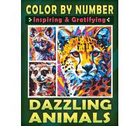Color By Number Inspiring & Gratifying Dazzling Animals: Meet Your Favorite Creatures in a Colorful Adventure - Coloring Book for Adults to Immerse & Conquer (Color By Number Coloring Books)