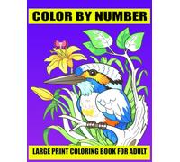 Color By Number Large Print Coloring Book For Adult: Big Print Color By Number Adult Coloring Book: Enjoy Simple and Relaxing Pages with Flowers, Birds, Christmas Scenes, and Animals