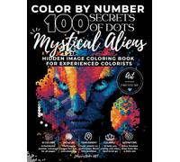 Color by Number: Mystical Aliens - 100 Secrets of Dots - Hidden Image Coloring Book: Luxury Pixel Art Coloring Book Featuring Fantasy Creatures, ... Color by Number for Experienced Colorists