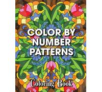 Color by Number Patterns: An Adult's Delightful Coloring Book with Straightforward and Calming Pages (Color by Number Collection)
