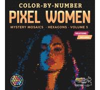 Color-By-Number - Pixel Women: Mystery Mosaics (Hexagons) - Volume 5: A Relaxing Color-By-Number Pixel Mosaic Experience for Adults and Teens Featuring Hidden Female Portraits