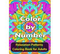 Color by Number: Relaxing Pattern Designs for Adults: A Calming Color by Number Coloring Book with 50 Intricate Pattern Pages for Stress Relief and Mindful Relaxation