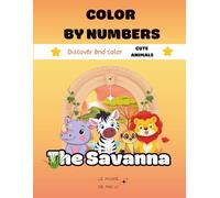 Color by Numbers book for kids : The Savanna: Discover and color cute animals of the savanna - a fun and creative journey of kids