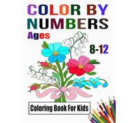 Color By Numbers Coloring Book For Kids Ages 8-12: Large Print Flowers, Birds, Animals, Halloween, Christmas, and Nature Designs | Perfect Gift for Boys & Girls Ages 8-12