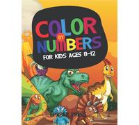 Color By Numbers For Kids Ages 8-12: Dinosaur Coloring Pages For Kids And Teens | Activity Book