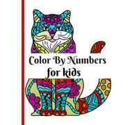 COLOR BY NUMBERS FOR KIDS: Coloring Book For Kids Ages 4-8 & 8-12, Boys and Girls, Fun Early Learning, Including Animals & And So Much More (Color By Number)