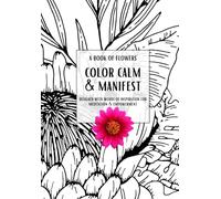 COLOR CALM & MANIFEST: A Book of Flowers (Color Calm & Manifest Series)