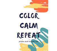Color. Calm. Repeat.: Adult Coloring Book for Stress Relief and Mindfulness - Relaxing Mandalas & Floral Patterns