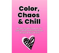 Color, Chaos & Chill: An Adult Coloring Book for Stress Relief, Overstimulation, Anxiety & Busy Brains: Simple pattern coloring pages for busy minds, ... and anyone who needs calm without pressure.