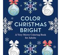 Color Christmas Bright : A Very Merry Coloring Book for Adults