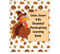 Color, Count & Be Thankful! Thanksgiving Learning Book: Fun Thanksgiving Learning Activities for Kids Ages 5-7: Coloring, Counting, Tracing, and Mazes for Early Learning