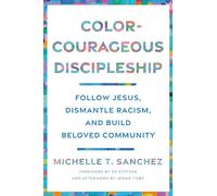 Color-Courageous Discipleship: Follow Jesus, Dismantle Racism, and Build Beloved Community