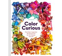 Color Curious: Find Color Inspiration All Around You for Art, Design, and Life