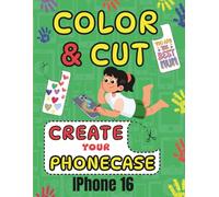 COLOR CUT AND CREATE: ACTIVITY BOOK SCISSORS SKILLS COLORING AND CUTTING YOUR IPHONE 16 CASE (COLOR , CUT OUT AND CREATE YOUR PHONECASE)