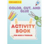 Color Cut and Glue Activity Book for Kids and Toddler: Ages 3-5: Scissor Skills Cutting Practice Workbook for Preschool Fine Motor Skills