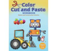 Color, Cut and Paste Workbook: Activity Book for Kids Ages 3-5 Designed for Boys with Robots and Construction Vehicles to Color Cut and Paste
