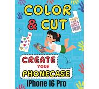 COLOR CUT & CREATE: ACTIVITY BOOK SCISSORS SKILLS COLORING AND CUTTING YOUR IPHONE 16 PRO CASE (COLOR , CUT OUT AND CREATE YOUR PHONECASE)