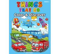 Color & Discover: Things That Go - Vehicles Coloring Book for Kids Ages 4-8: 42 Fun and Easy Coloring Pages with Cars, Trucks, Buses, Trains, ... Facts + Bonus Mazes & Dot-to-Dot Activities