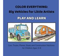 COLOR EVERYTHING: Big Vehicles for Little Artists: Cars, Trucks, Planes, Boats and Construction Machines for Children Ages 3-8