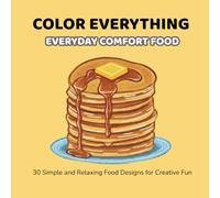 Color Everything: Everyday Comfort Food: 30 Simple and Relaxing Food Designs for Creative Fun