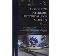 Color for Interiors, Historical and Modern; an Essential Reference Work Covering the Major Period Styles of History and Including Modern Palettes for ... Homes, Institutional and Commercial Interiors
