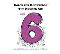 Color for Knowledge: The Number Six (Walter the Educator's Color for Knowledge(tm) Book)