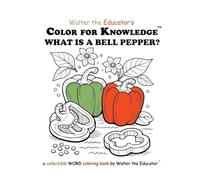 Color for Knowledge: What is a Bell Pepper? (Walter the Educator's Color for Knowledge(tm) Book)